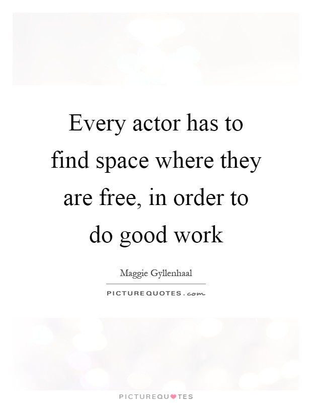 Every actor has to find space where they are free, in order to do good work Picture Quote #1