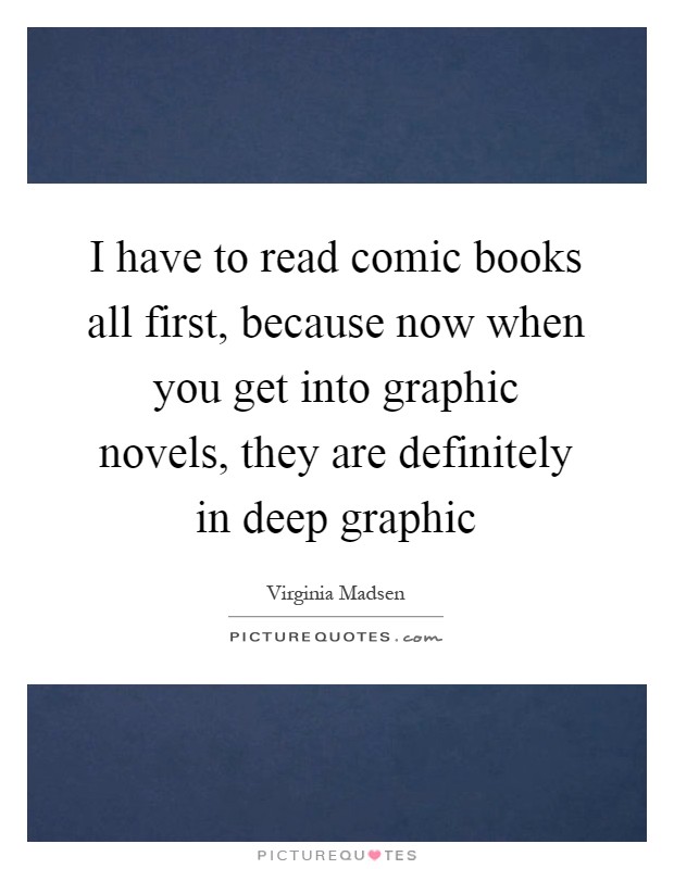 I have to read comic books all first, because now when you get into graphic novels, they are definitely in deep graphic Picture Quote #1