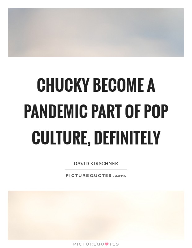 Chucky become a pandemic part of pop culture, definitely Picture Quote #1