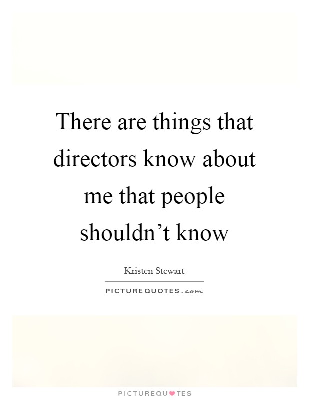 There are things that directors know about me that people shouldn't know Picture Quote #1
