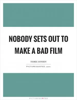 Nobody sets out to make a bad film Picture Quote #1