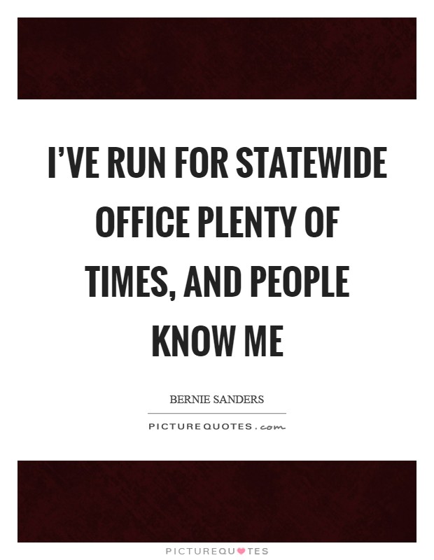 I've run for statewide office plenty of times, and people know me Picture Quote #1