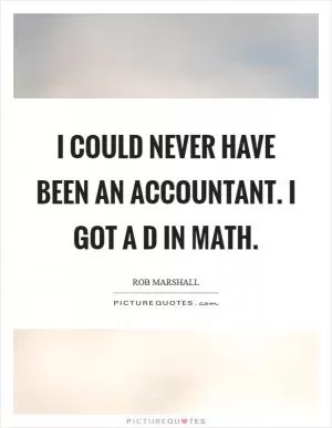 I could never have been an accountant. I got a D in math Picture Quote #1