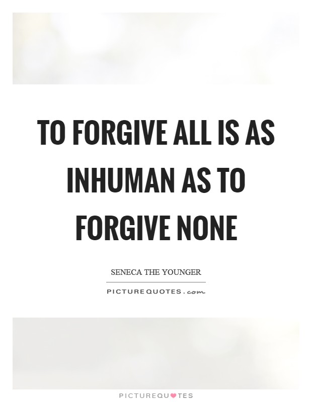 To forgive all is as inhuman as to forgive none Picture Quote #1