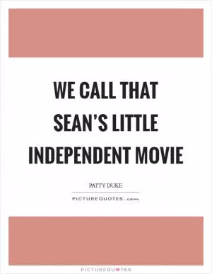 We call that Sean’s little independent movie Picture Quote #1