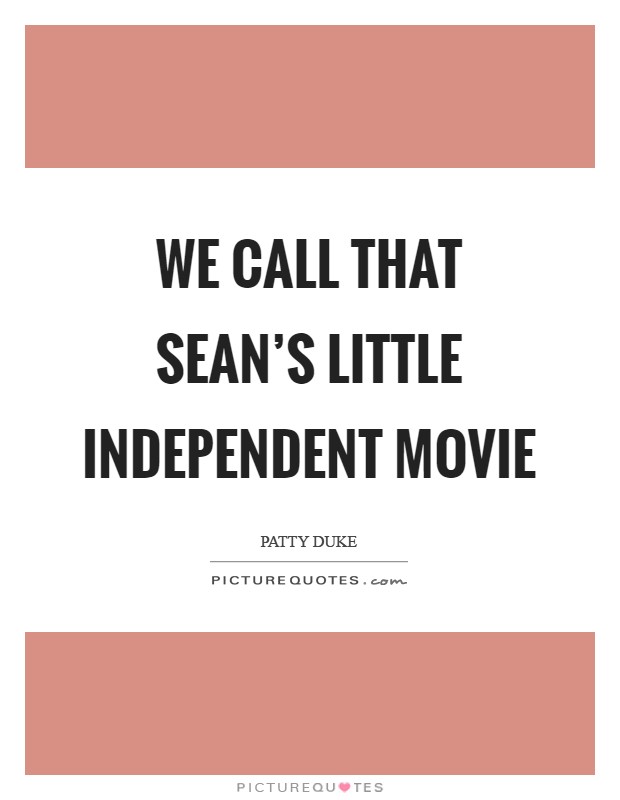 We call that Sean's little independent movie Picture Quote #1