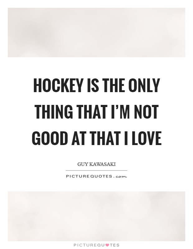 Hockey is the only thing that I'm not good at that I love Picture Quote #1
