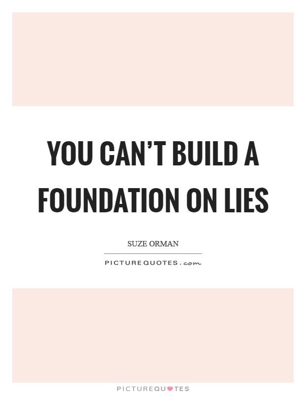 You can't build a foundation on lies Picture Quote #1
