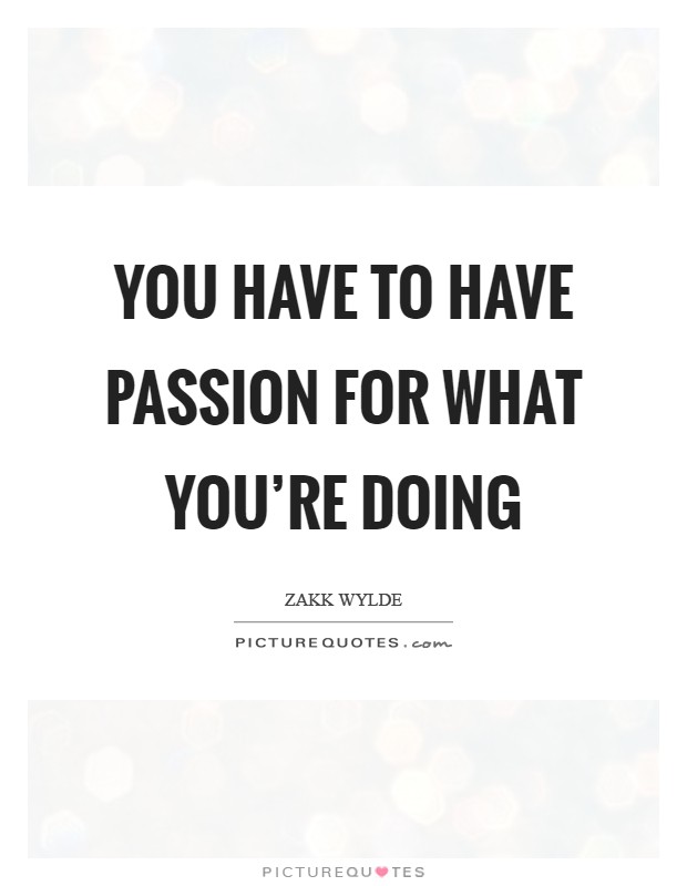You have to have passion for what you're doing Picture Quote #1