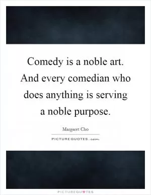 Comedy is a noble art. And every comedian who does anything is serving a noble purpose Picture Quote #1