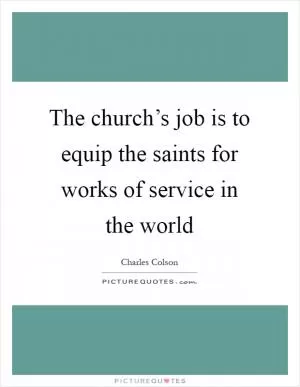 The church’s job is to equip the saints for works of service in the world Picture Quote #1