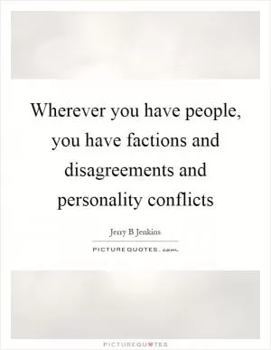 Wherever you have people, you have factions and disagreements and personality conflicts Picture Quote #1