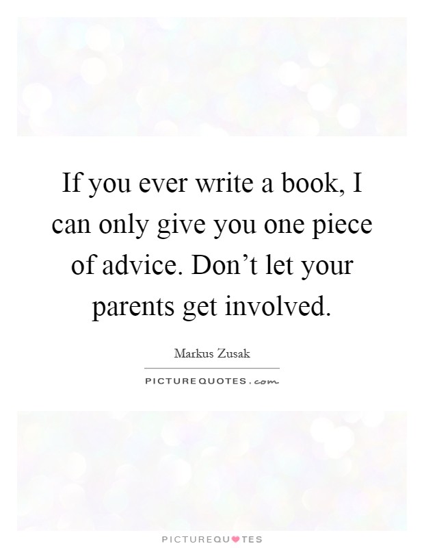 If you ever write a book, I can only give you one piece of advice. Don't let your parents get involved Picture Quote #1