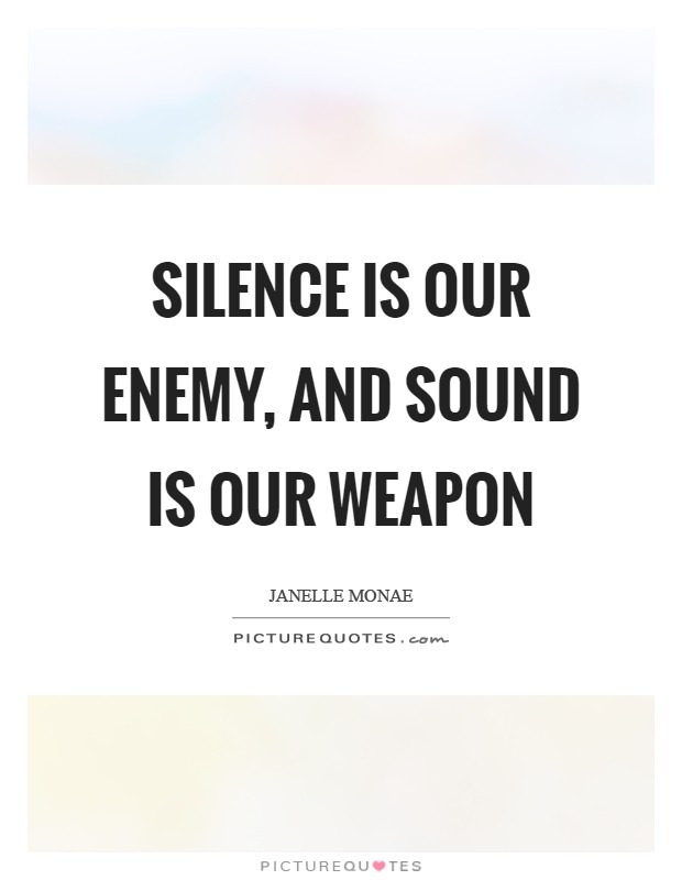 Silence is our enemy, and sound is our weapon Picture Quote #1