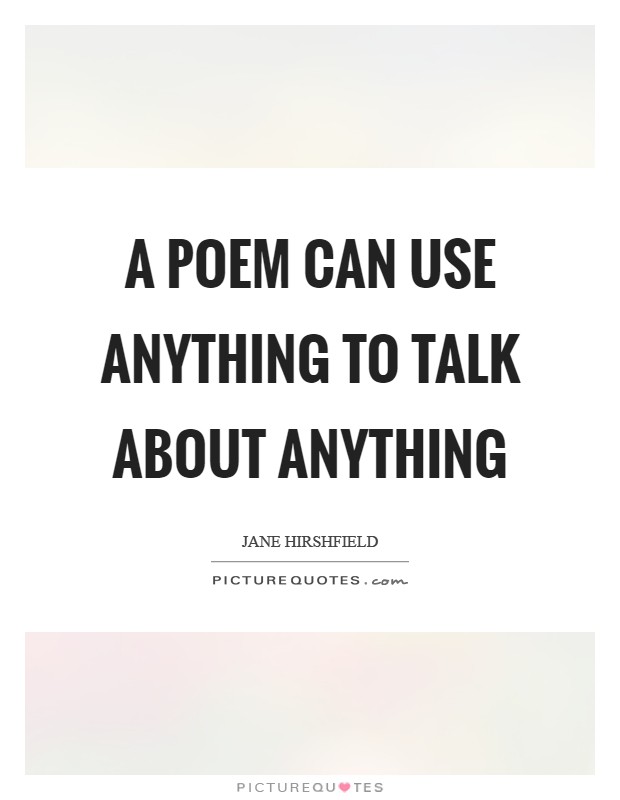 A poem can use anything to talk about anything Picture Quote #1