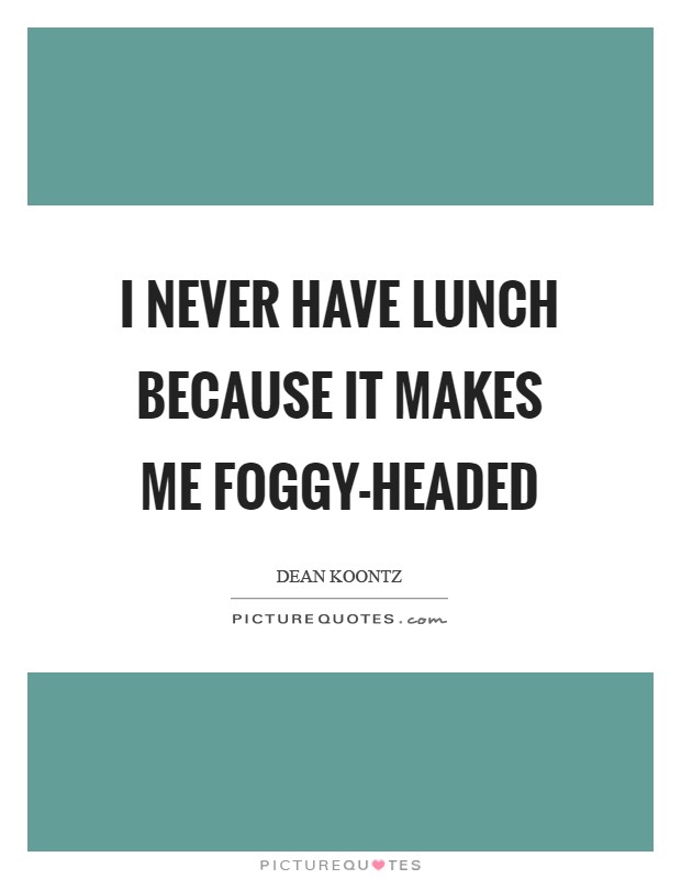 I never have lunch because it makes me foggy-headed Picture Quote #1