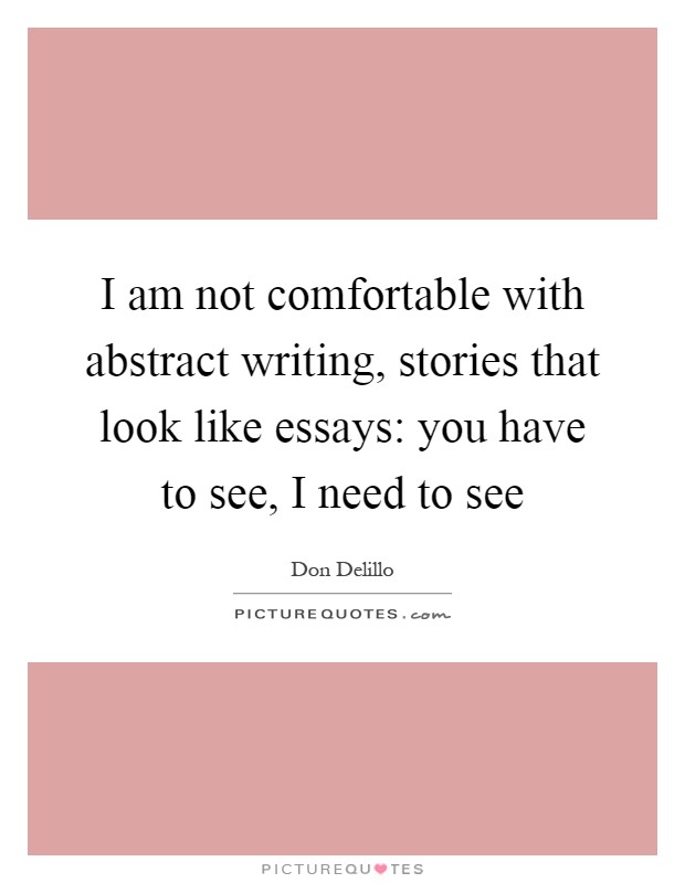 I am not comfortable with abstract writing, stories that look like essays: you have to see, I need to see Picture Quote #1