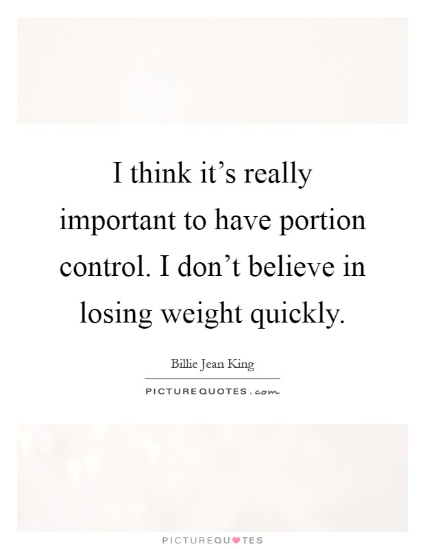 I think it's really important to have portion control. I don't believe in losing weight quickly Picture Quote #1