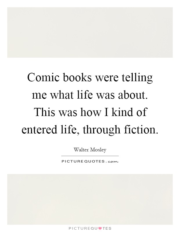 Comic books were telling me what life was about. This was how I kind of entered life, through fiction Picture Quote #1