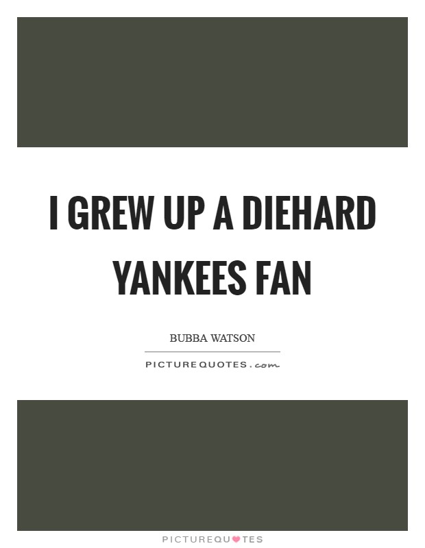I grew up a diehard Yankees fan Picture Quote #1