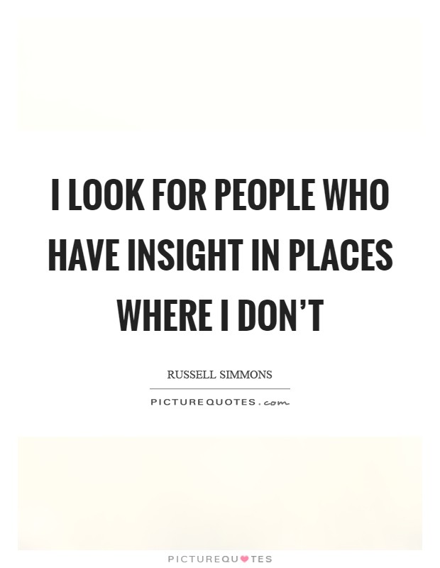 I look for people who have insight in places where I don't Picture Quote #1