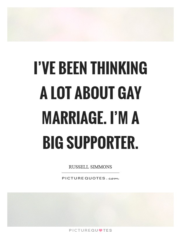 I've been thinking a lot about gay marriage. I'm a big supporter Picture Quote #1