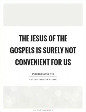 The Jesus of the Gospels is surely not convenient for us Picture Quote #1
