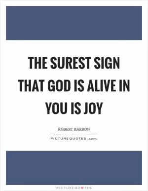 The surest sign that God is alive in you is joy Picture Quote #1