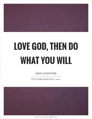 Love God, then do what you will Picture Quote #1
