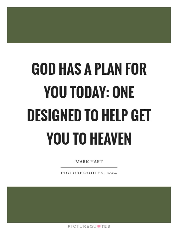 God has a plan for you today: one designed to help get you to Heaven Picture Quote #1