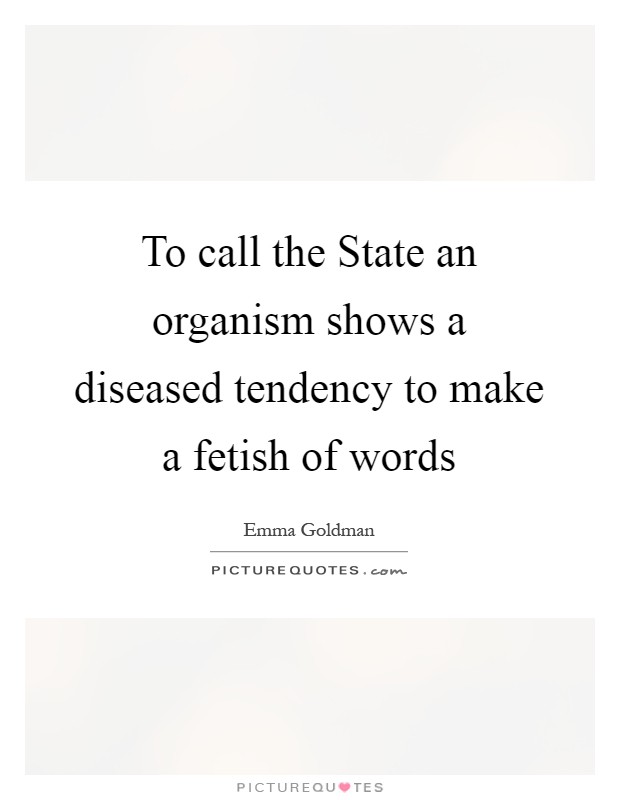 To call the State an organism shows a diseased tendency to make a fetish of words Picture Quote #1
