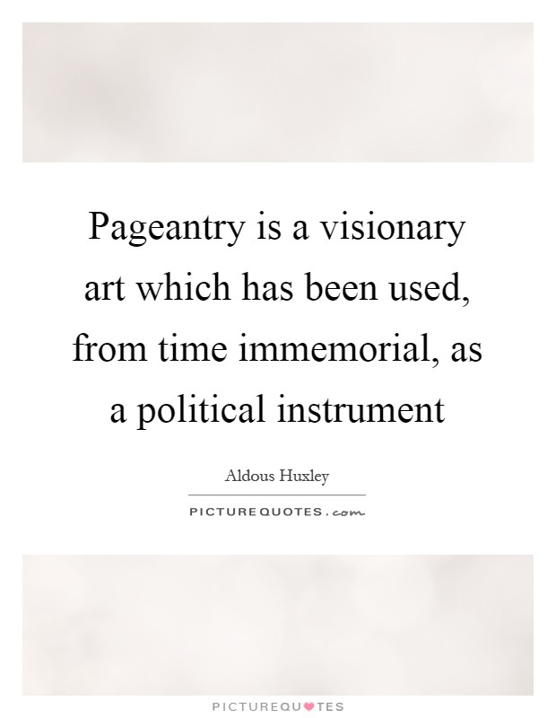 Pageantry is a visionary art which has been used, from time immemorial, as a political instrument Picture Quote #1
