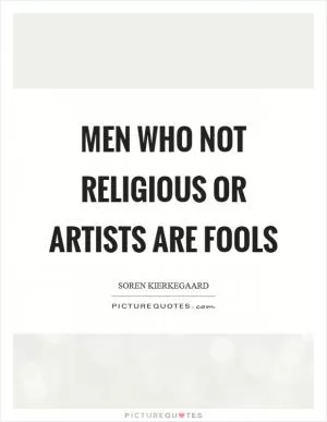 Men who not religious or artists are fools Picture Quote #1