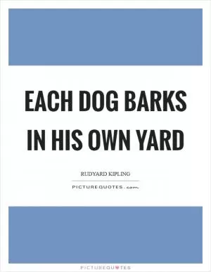 Each dog barks in his own yard Picture Quote #1