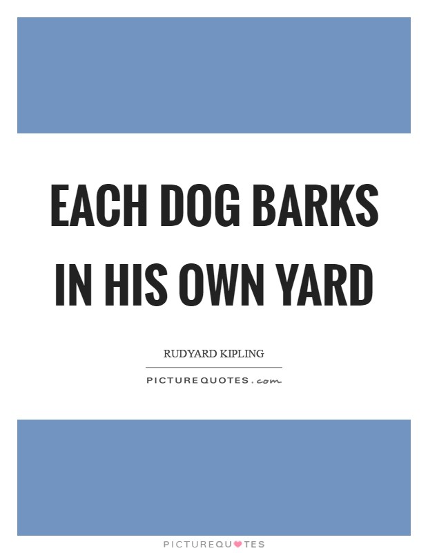 Each dog barks in his own yard Picture Quote #1
