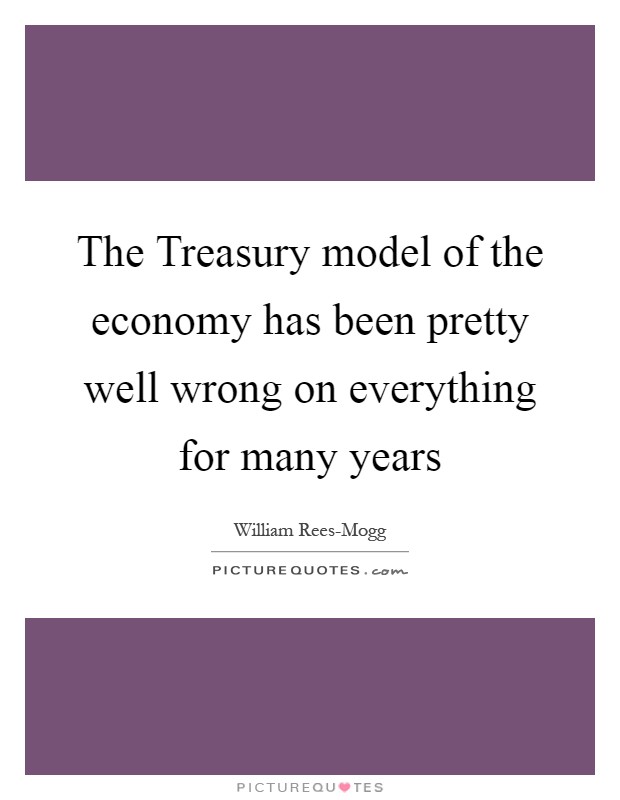 The Treasury model of the economy has been pretty well wrong on everything for many years Picture Quote #1