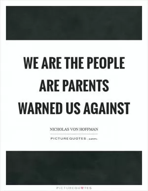 We are the people are parents warned us against Picture Quote #1