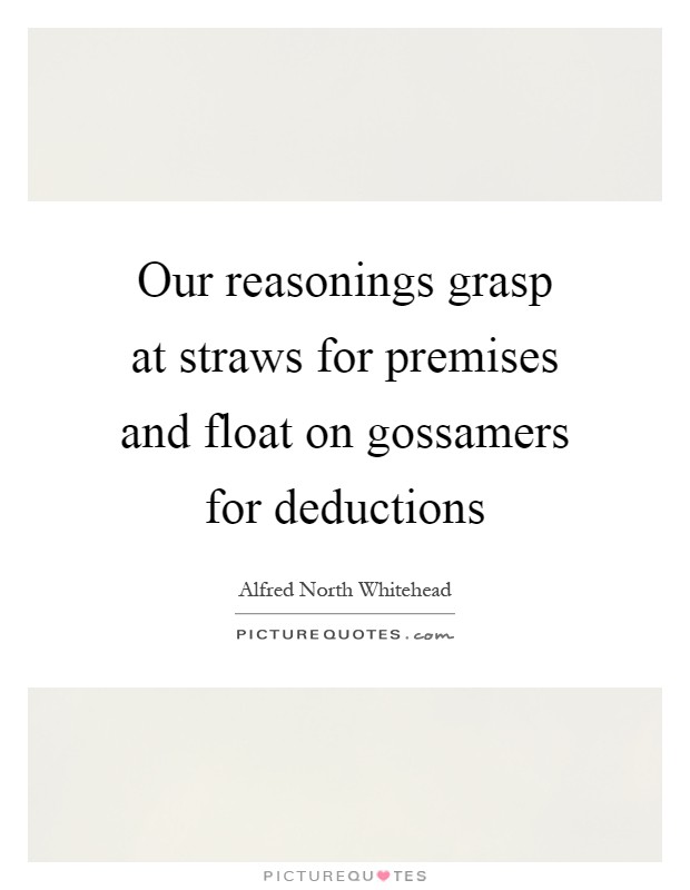 Our reasonings grasp at straws for premises and float on gossamers for deductions Picture Quote #1