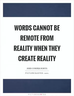 Words cannot be remote from reality when they create reality Picture Quote #1