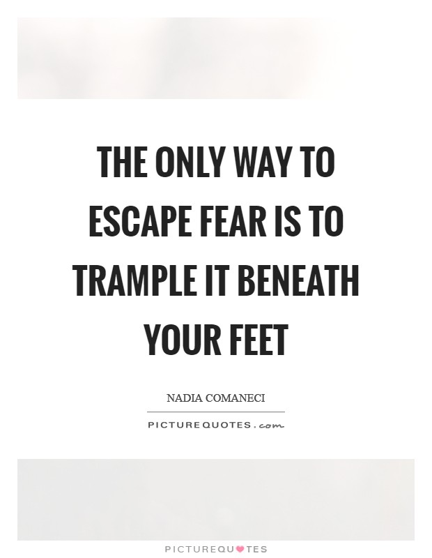 The only way to escape fear is to trample it beneath your feet Picture Quote #1