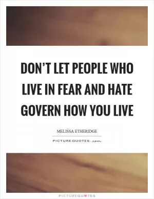 Don’t let people who live in fear and hate govern how you live Picture Quote #1
