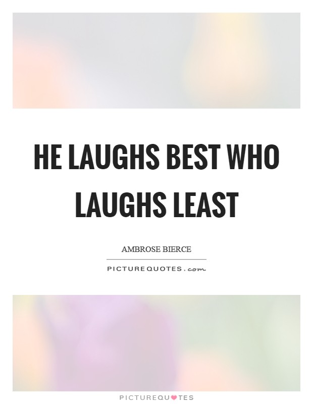 He laughs best who laughs least Picture Quote #1