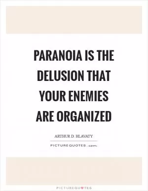 Paranoia is the delusion that your enemies are organized Picture Quote #1