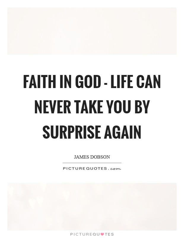 Faith in God - life can never take you by surprise again Picture Quote #1