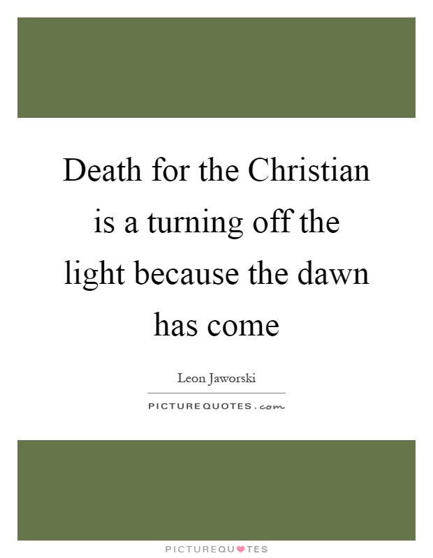 Death for the Christian is a turning off the light because the dawn has come Picture Quote #1