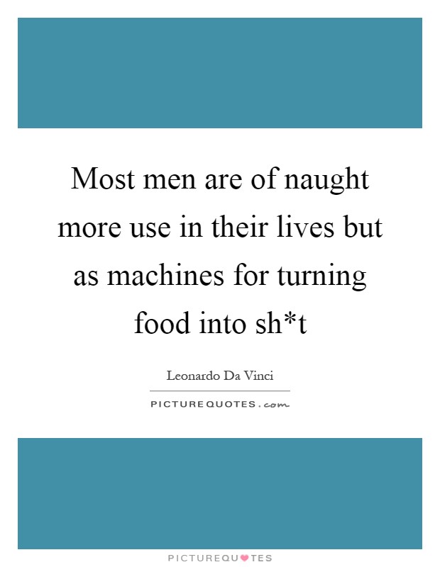 Most men are of naught more use in their lives but as machines for turning food into sh*t Picture Quote #1