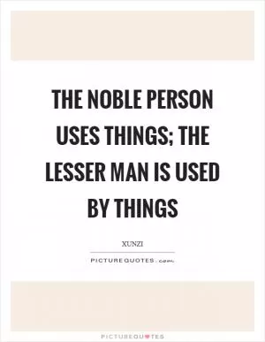 The noble person uses things; the lesser man is used by things Picture Quote #1