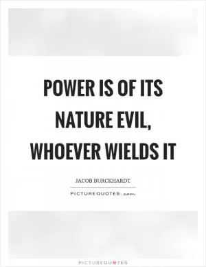 Power is of its nature evil, whoever wields it Picture Quote #1