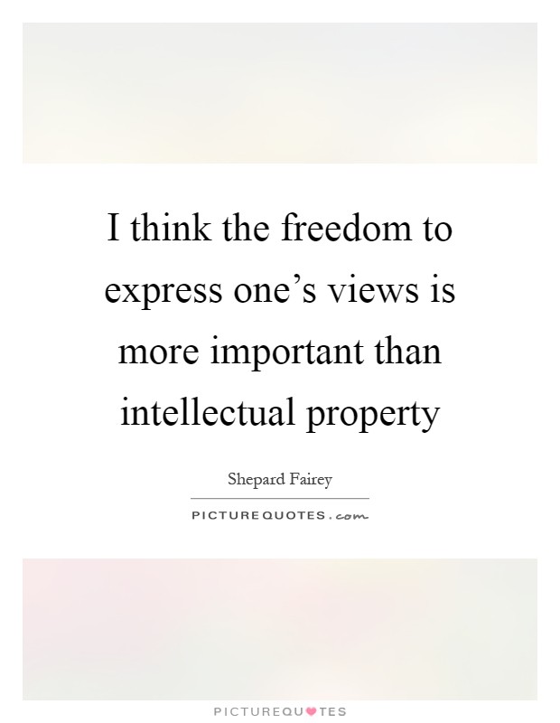 I think the freedom to express one's views is more important than intellectual property Picture Quote #1