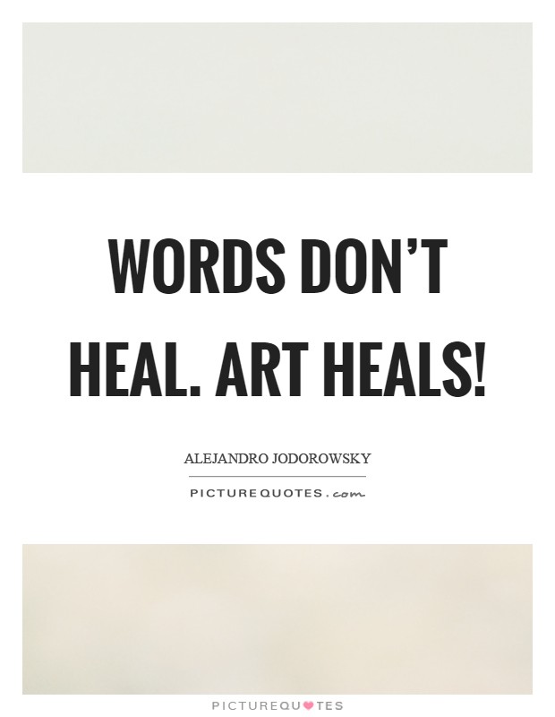 Words don't heal. Art heals! Picture Quote #1